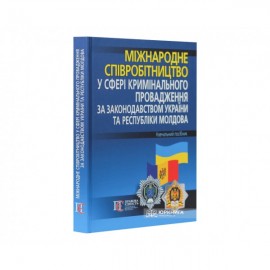Міжнародне співробітництво у сфері кримінального провадження за законодавством України та Республіки Молдова. Навчальний посібник