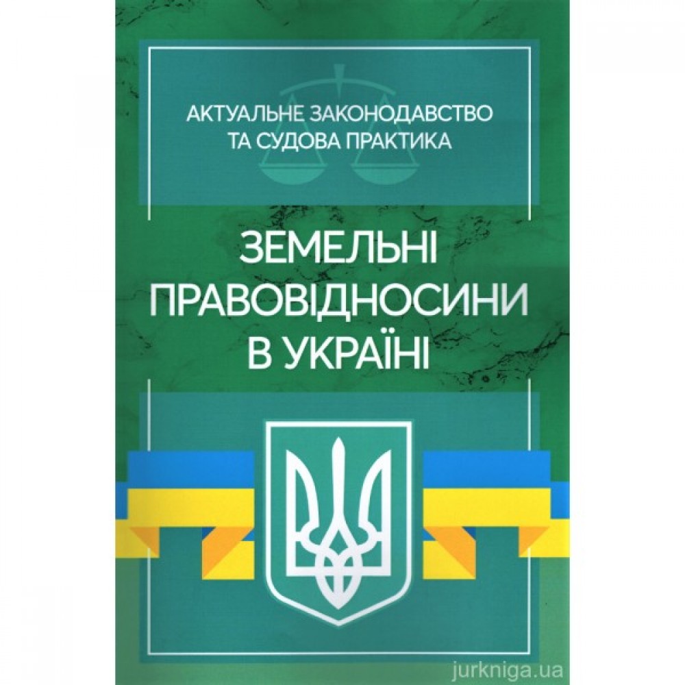 Земельні правовідносини в Україні. Актуальне законодавство та судова практика