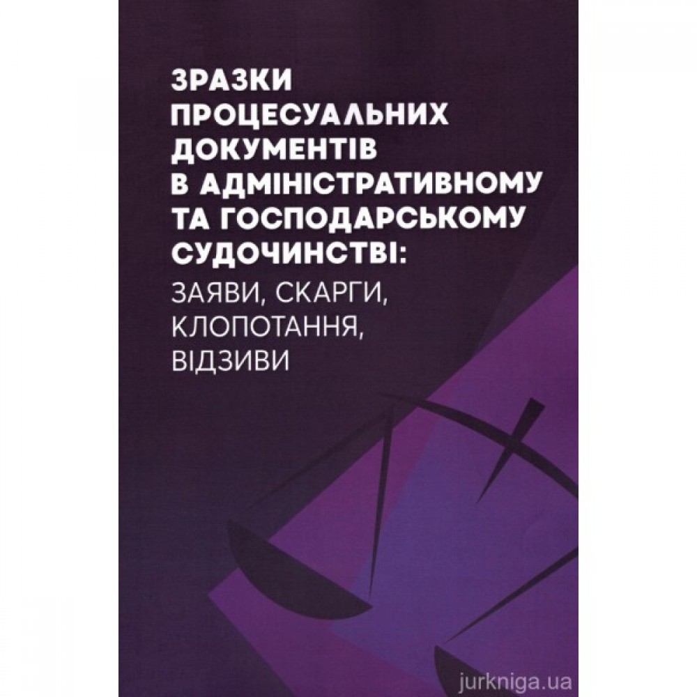 Зразки процесуальних документів в адміністративному та господарському судочинстві: заяви, скарги, клопотання, відзиви
