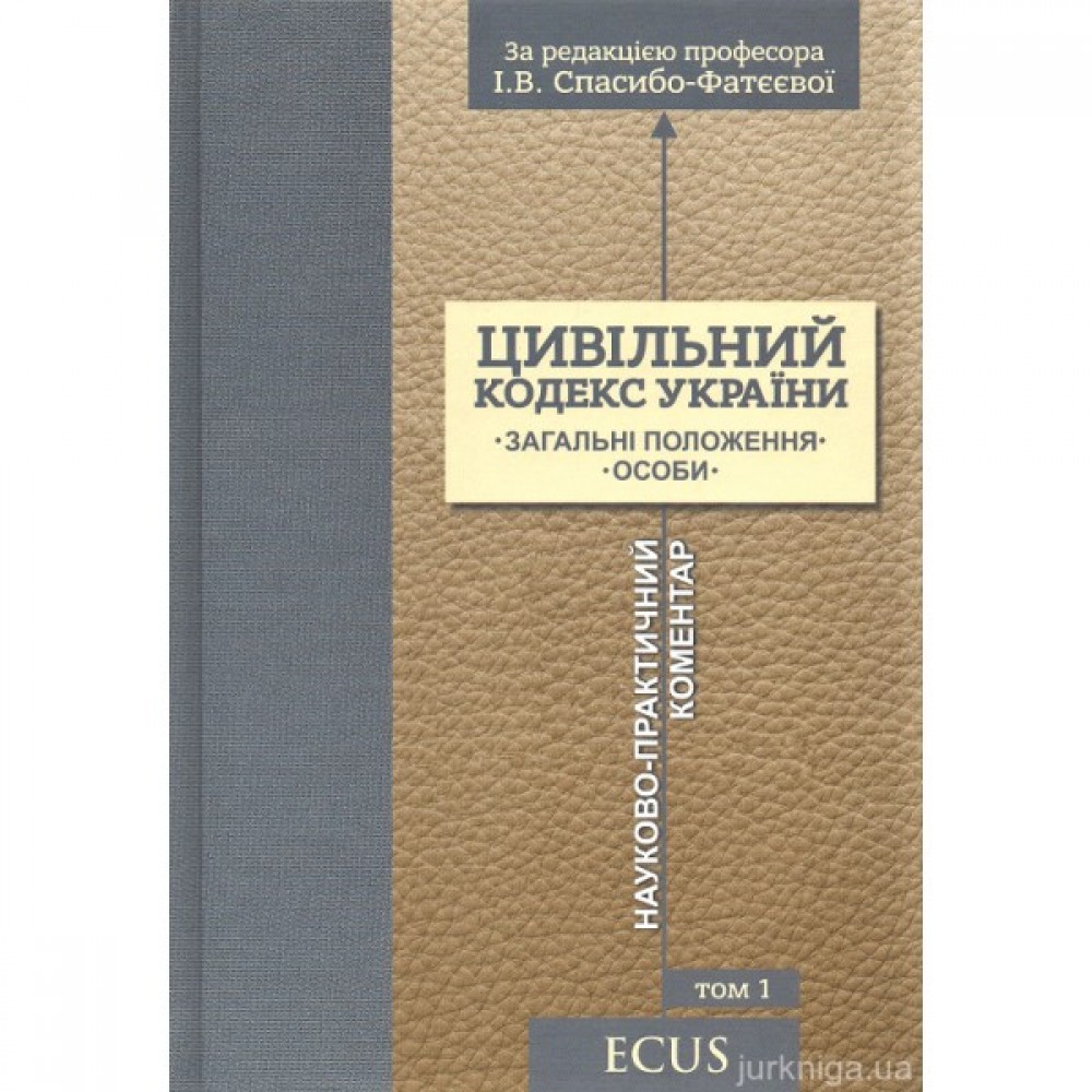 Цивільний кодекс України. Науково-практичний коментар. Том 1. Загальні положення. Особи