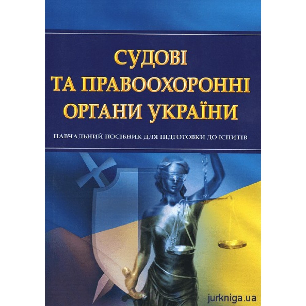 Судові та правоохоронні органи України. Навчальний посібник для підготовки до іспитів
