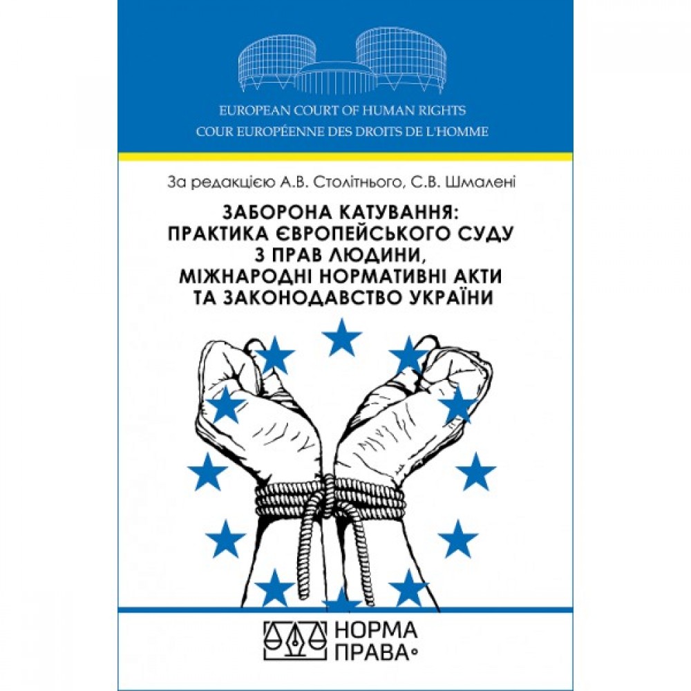 Заборона катування: практика Європейського суду з прав людини, міжнародні нормативні акти та законодавство України. Науково-практичний посібник