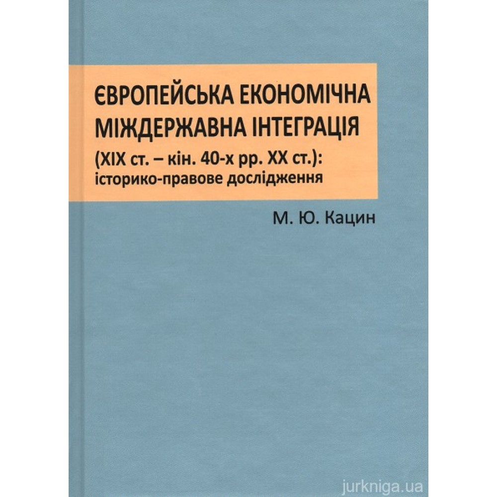 Європейська економічна міждержавна інтеграція (XIX ст. - кінець 40-х рр ХХ ст.): історико-правове дослідження