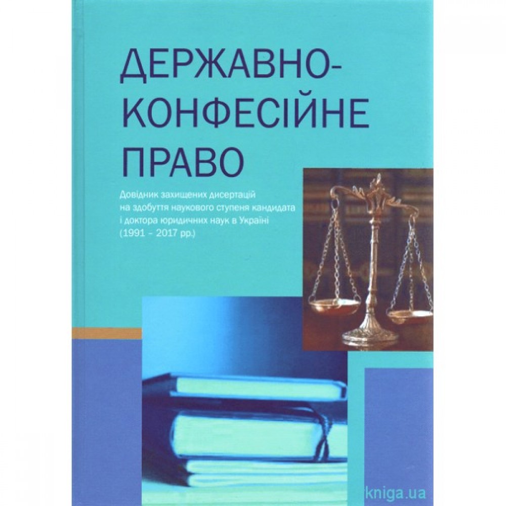 Державно-конфесійне право: довідник захищених дисертацій на здобуття наукового ступеня кандидата і доктора юридичних наук в Україні (1991 - 2017 рр.)