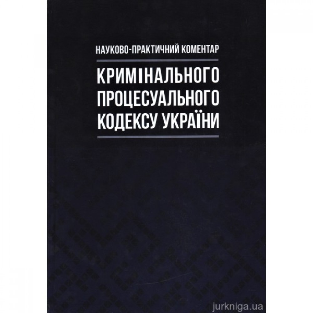 Науково-практичний коментар Кримінального процесуального кодексу України